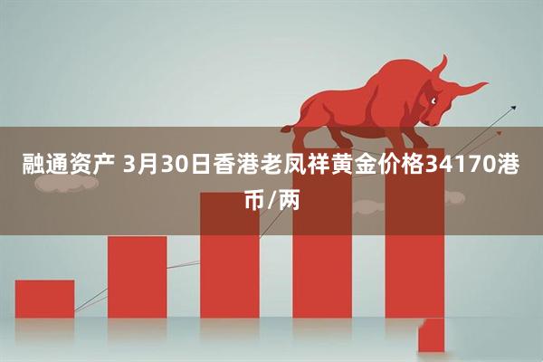 融通资产 3月30日香港老凤祥黄金价格34170港币/两