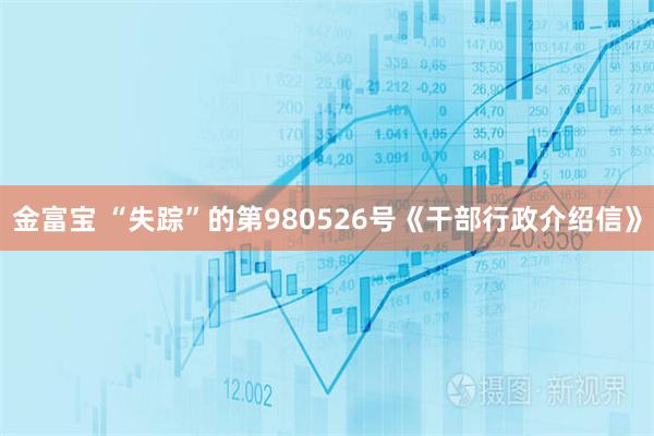 金富宝 “失踪”的第980526号《干部行政介绍信》
